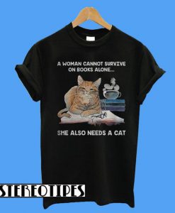 A Woman Cannot Survive on Books Alone She Also Needs a Cat T-Shirt