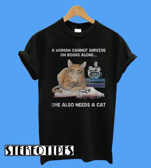 A Woman Cannot Survive on Books Alone She Also Needs a Cat T-Shirt