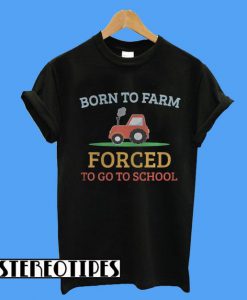 Born To Farm Forced To Go To School T-Shirt