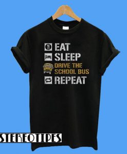 Eat Sleep Drive The School Bus Repeat T-Shirt