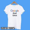 Google Dat Shit T-Shirt