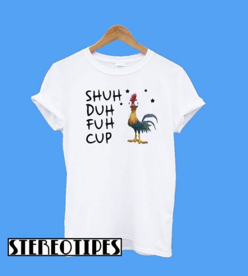 Hei Hei Chicken Shuh Duh Fuh Cup T-Shirt