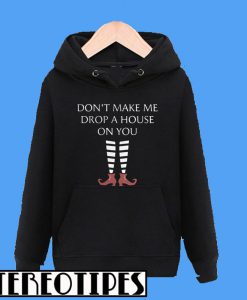 Don't Make Me Drop A House On You Hoodie