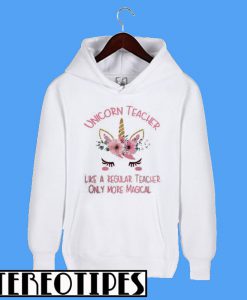 Unicorn Teacher Like a Regular Teacher Only More Magical Hoodie