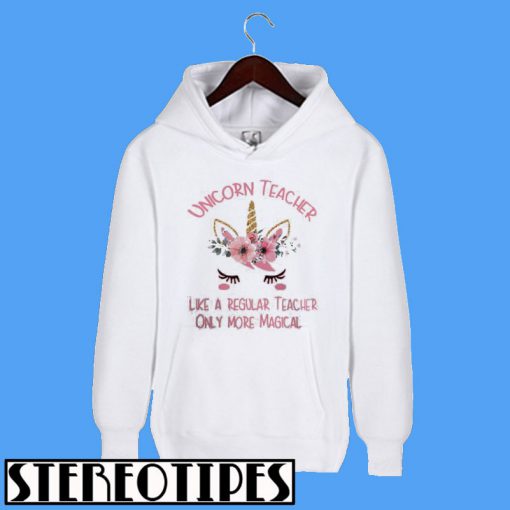 Unicorn Teacher Like a Regular Teacher Only More Magical Hoodie