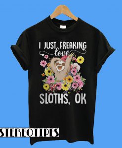I Just Freaking Love Sloths Ok T-Shirt