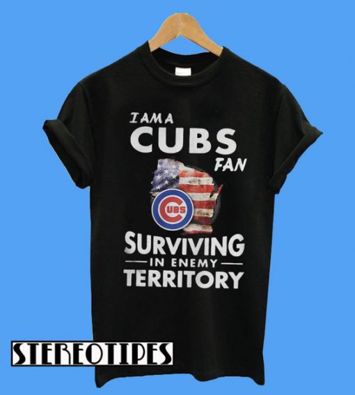 I am a Cubs Fan Surviving in Enemy Territory T-Shirt