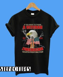 If You Want To Thank A Veteran Be An American T-Shirt