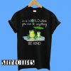 In The World Where You Can Be Anything Frog Be Kind T-Shirt