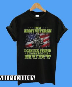 I’m A Army Veteran I Can Fix Stupid T-Shirt