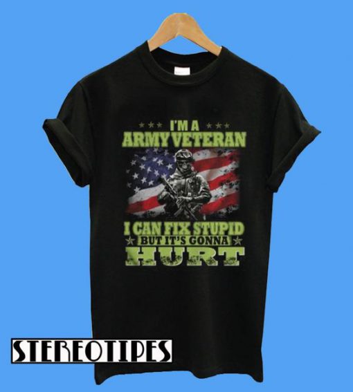 I’m A Army Veteran I Can Fix Stupid T-Shirt