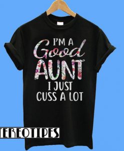 I’m a Good Aunt I Just Cuss a Lot T-Shirt