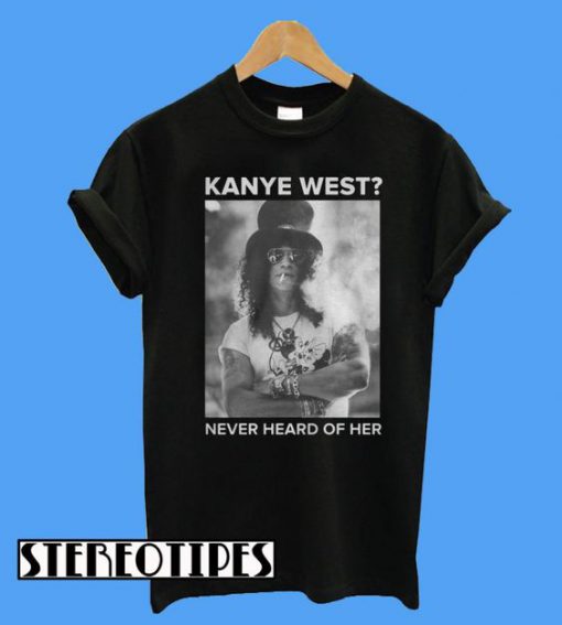 Kanye West Never Heard Of Her T-Shirt