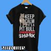 Keep Calm It’s a Pit Bull Not a Freakin Shark T-Shirt