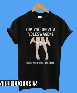 Oh You Drive a Volkswagen T-Shirt