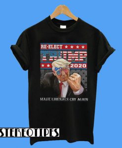 Re Election Trump 2020 Make Liberals Cry Again T-Shirt