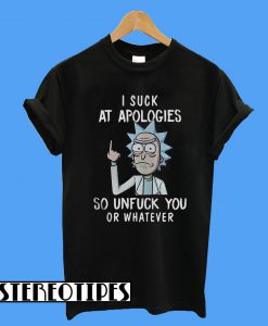 Rick and Morty I Suck At Apologies So Unfuck You Or Whatever T-Shirt