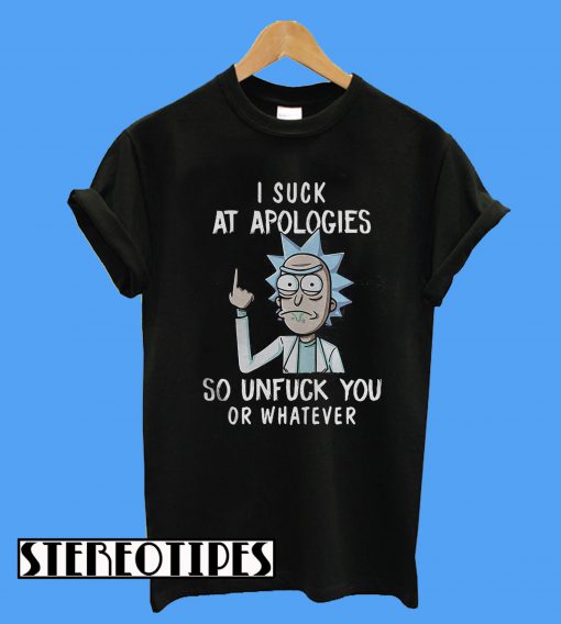 Rick and Morty I Suck At Apologies So Unfuck You Or Whatever T-Shirt