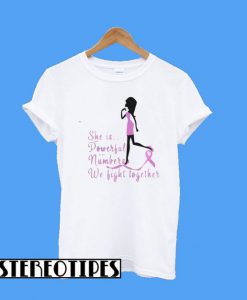 She Is Powerful In Numbers We Fight Together T-Shirt