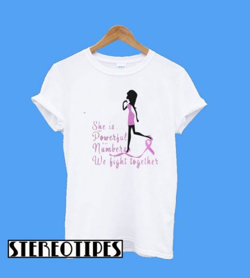 She Is Powerful In Numbers We Fight Together T-Shirt