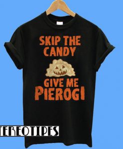 Skip The Candy Give Me Pierogi T-Shirt