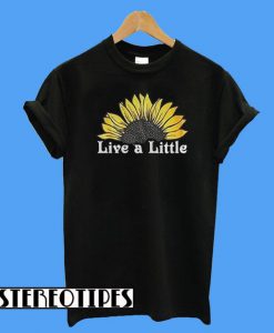 Sunflower Live a Little T-Shirt