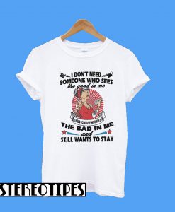 I Don’t Need Someone Who Sees The Good In Me T-Shirt