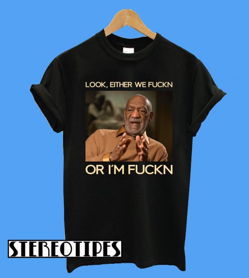 Look Either We Fuckn Or I'm Fuckn T-Shirt