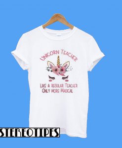 Unicorn Teacher Like a Regular Teacher Only More Magical T-Shirt