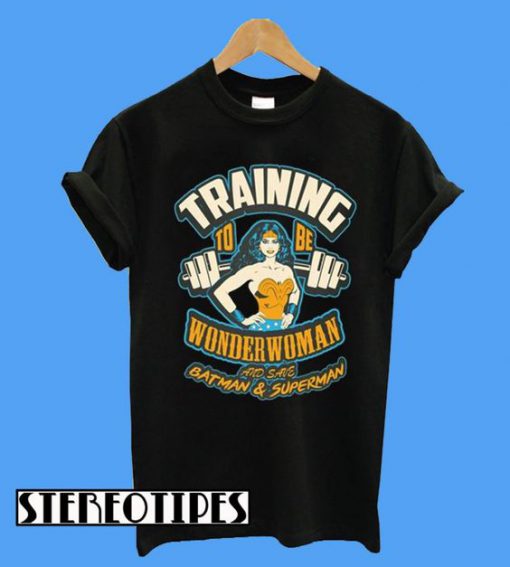 Training To Be Wonder Woman And Save Batman & Superman T-Shirt