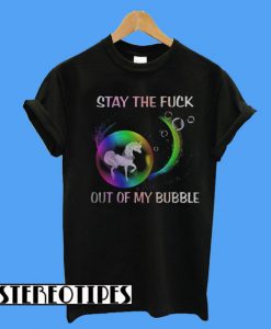 Unicorn Bubble Stay The Fuck Out Of My Bubble T-Shirt