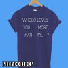 Whooo Loves You More Than Me T-Shirt