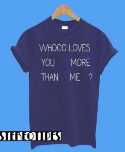 Whooo Loves You More Than Me T-Shirt