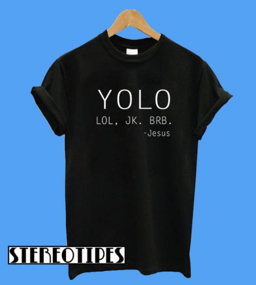Yolo Lol Jk Brb Jesus T-Shirt