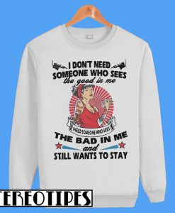 I Don’t Need Someone Who Sees The Good In Me Sweatshirt