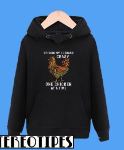 Driving My Husband Crazy One Chicken at a Time Hoodie