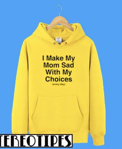 Every day I Make My Mom Sad Hoodie