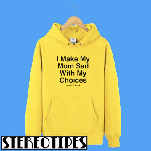 Every day I Make My Mom Sad Hoodie