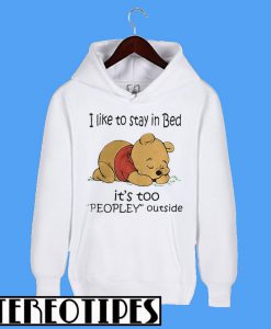 I like To Stay In Bed It’s Too Peopley Outside Pooh Hoodie