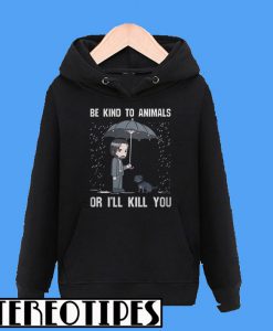 John Wick Be Kind To Animals Or I'll Kill You Hoodie