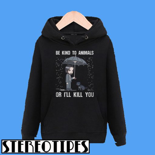 John Wick Be Kind To Animals Or I'll Kill You Hoodie