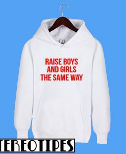 Raise Boys and Girls The Same Way Hoodie