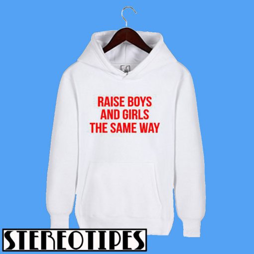 Raise Boys and Girls The Same Way Hoodie