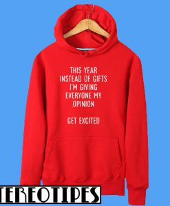 This Year Instead Of Gifts I’m Giving Everyone My Opinion Get Excited Hoodie