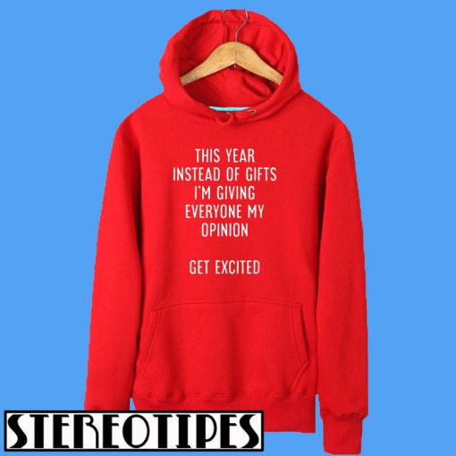 This Year Instead Of Gifts I’m Giving Everyone My Opinion Get Excited Hoodie