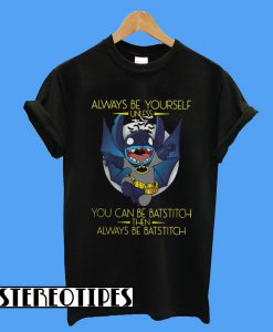 Always Be Yourself Unless You Can Be Batstitch Then Always Be Batstitch T-Shirt