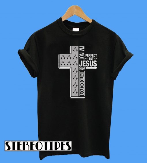 Assassin’s Creed I’m Not Perfect But Jesus Thinks I’m To Die For T-Shirt