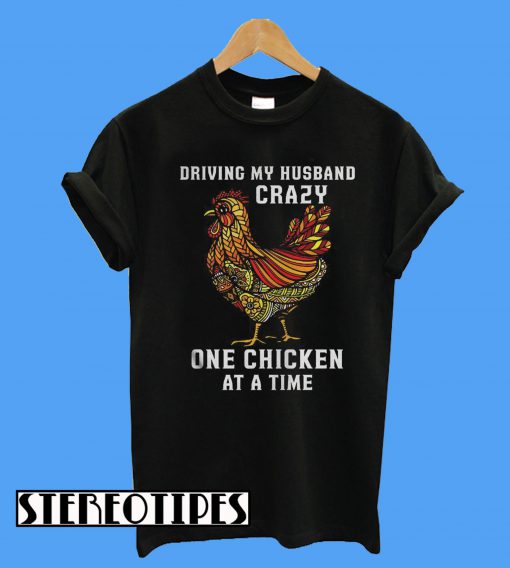 Driving My Husband Crazy One Chicken at a Time T-Shirt