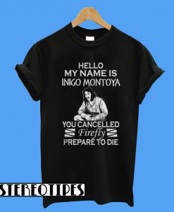 Hello My Name is Inigo Montoya You Cancelled Firefly Prepare To Die T-Shirt