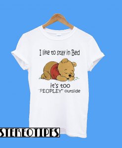 I like To Stay In Bed It’s Too Peopley Outside Pooh T-Shirt